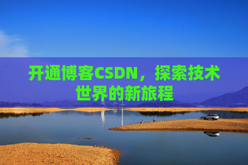 开通博客CSDN，探索技术世界的新旅程